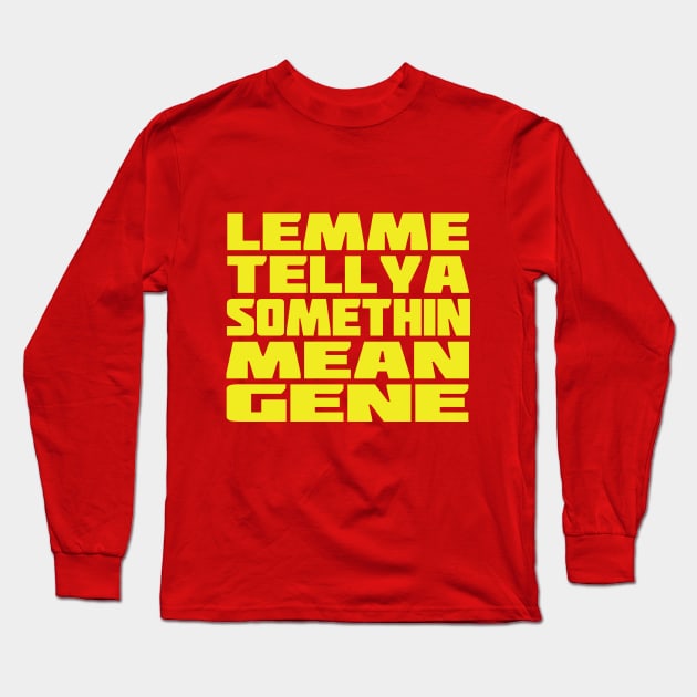 Lemme Tell Ya Somethin Mean Gene Long Sleeve T-Shirt by bcolston